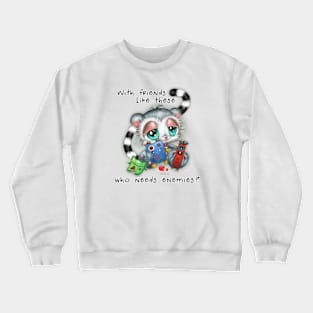 With friends like these, who needs enemies? Crewneck Sweatshirt